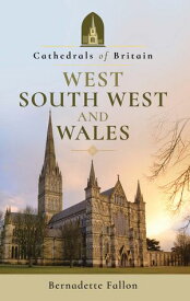 Cathedrals of Britain: West, South West and Wales【電子書籍】[ Bernadette Fallon ]