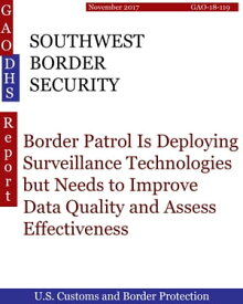 SOUTHWEST BORDER SECURITY Border Patrol Is Deploying Surveillance Technologies but Needs to Improve Data Quality and Assess Effectiveness【電子書籍】[ Hugues Dumont ]