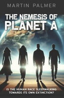 The Nemesis of Planet A: Is The Human Race Sleep Walking Towards Its Own Extinction?