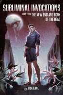 Subliminal Invocations: Tales From The New England Book of The Dead
