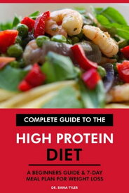 Complete Guide to the High Protein Diet: A Beginners Guide & 7-Day Meal Plan for Weight Loss【電子書籍】[ Dr. Emma Tyler ]