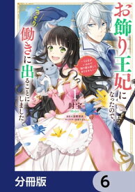 お飾り王妃になったので、こっそり働きに出ることにしました　～うさぎがいるので独り寝も寂しくありません！～【分冊版】　6【電子書籍】[ 封宝 ]