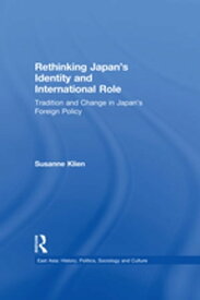 Rethinking Japan's Identity and International Role Tradition and Change in Japan's Foreign Policy【電子書籍】[ Susanne Klien ]
