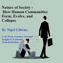 Nature of Society - How Human Communities Form, Evolve and Collapse.