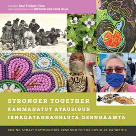Stronger Together / Kammanatut Atausigun / Iknaqataghaghluta Qerngaamta Bering Strait Communities Respond to the COVID-19 Pandemic【電子書籍】[ Amy Phillips-Chan ]