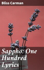 Sappho: One Hundred Lyrics【電子書籍】[ Bliss Carman ]