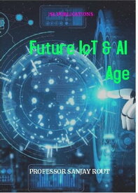 Future IoT & AI Age【電子書籍】[ Professor Sanjay Rout ]