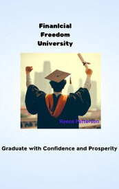 Financial Freedom University Graduate with Confidence and Prosperity【電子書籍】[ Reece Patterson ]