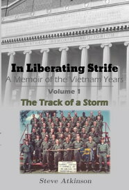 In Liberating Strife: A Memoir of the Vietnam Years Volume 1, The Track of a Storm【電子書籍】[ Steve Atkinson ]