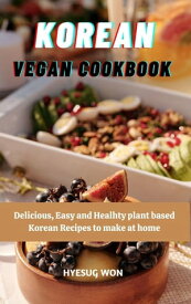 Korean Vegan Cookbook : Delicious, Easy and Healthy Plant Based Korean Recipes to Make at Home【電子書籍】[ Hyesug Won ]