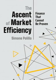 The Ascent of Market Efficiency Finance That Cannot Be Proven【電子書籍】[ Simone Polillo ]
