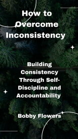 How to overcome Inconsistency Become a Consistent Winner through Self Discipline and Accountability【電子書籍】[ Mark Cordell ]