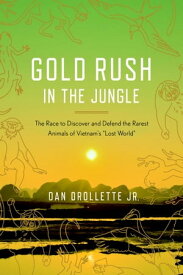 Gold Rush in the Jungle The Race to Discover and Defend the Rarest Animals of Vietnam's "Lost World"【電子書籍】[ Dan Drollette Jr. ]
