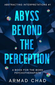 ABYSS BEYOND THE PERCEPTION Sapphire Collection ABSTRACTING INTERPRETATIONS 1【電子書籍】[ ARMAD CHAD KERSEE ]