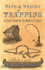 Tips and Tricks of Trapping A Classic Guide for the Modern Trapper【電子書籍】[ William Hamilton Gibson ]