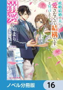 政略結婚の夫に「愛さなくて結構です」と宣言したら溺愛が始まりました【ノベル分冊版】　16