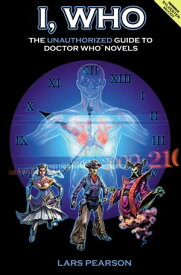 I, Who: The Unauthorized Guide to Doctor Who Novels【電子書籍】[ Lars Pearson ]