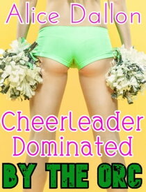 Cheerleader Dominated by the Orc【電子書籍】[ Alice Dallon ]