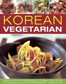 Korean Vegetarian Explore the Spicy and Robust Tastes of a Classic Cuisine, with 50 Recipes Shown in 130 Step-by-step photographs【電子書籍】[ Young Jin Song ]