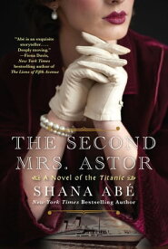 The Second Mrs. Astor A Heartbreaking Historical Novel of the Titanic【電子書籍】[ Shana Abe ]