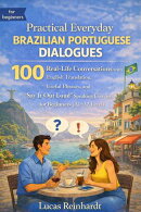 Practical Everyday Brazilian Portuguese Dialogues: 100 Real-Life Conversations with English Translation, Useful Phrases, and “Say It Out Loud” Speaking Exercises for Beginners (A1–A2 Level)
