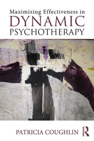 Maximizing Effectiveness in Dynamic Psychotherapy【電子書籍】[ Patricia Coughlin ]