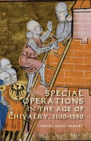 Special Operations in the Age of Chivalry, 1100-1550【電子書籍】[ Yuval Noah Harari ]