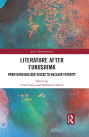 Literature After Fukushima From Marginalized Voices to Nuclear Futurity【電子書籍】
