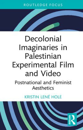 Decolonial Imaginaries in Palestinian Experimental Film and Video Postnational and Feminist Aesthetics