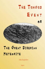 The Tungus Event, or The Great Siberian Meteorite【電子書籍】[ John Engledew ]