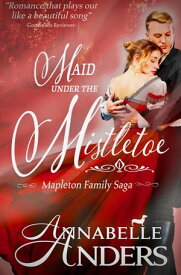 Maid Under the Mistletoe Mapleton Family Saga, #1【電子書籍】[ Annabelle Anders ]