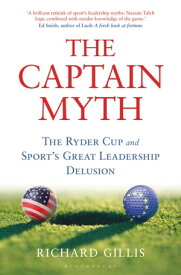 The Captain Myth The Ryder Cup and Sport’s Great Leadership Delusion【電子書籍】[ Richard Gillis ]