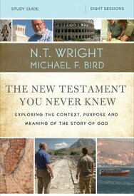 The New Testament You Never Knew Bible Study Guide Exploring the Context, Purpose, and Meaning of the Story of God【電子書籍】[ N. T. Wright ]