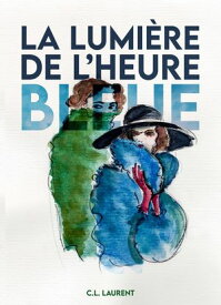 La Lumi?re de l'heure bleue Roman【電子書籍】[ C.L. Laurent ]