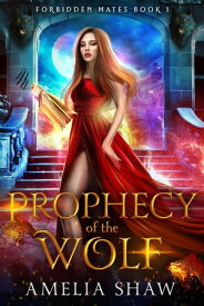 Prophecy of the Wolf Forbidden Mates, #1【電子書籍】[ Amelia Shaw ]