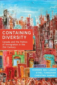 Containing Diversity Canada and the Politics of Immigration in the 21st Century【電子書籍】[ Yasmeen Abu-Laban ]