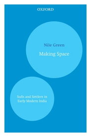 Making Space Sufis and Settlers in Early Modern India【電子書籍】[ Nile Green ]