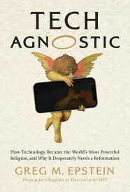 Tech Agnostic How Technology Became the World's Most Powerful Religion, and Why It Desperately Needs a Reformation【電子書籍】[ Greg Epstein ]