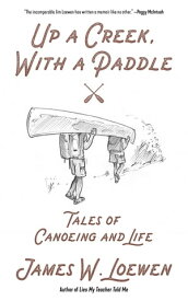 Up a Creek, with a Paddle Tales of Canoeing and Life【電子書籍】[ James W. Loewen ]