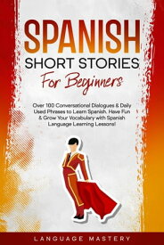 Spanish Short Stories for Beginners: Over 100 Conversational Dialogues & Daily Used Phrases to Learn Spanish. Have Fun & Grow Your Vocabulary with Spanish Language Learning Lessons! Learning Spanish, #1【電子書籍】[ Language Mastery ]