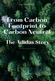 From Carbon Footprint to Carbon Neutral - The Adidas Story【電子書籍】[ John MaxWealth ]
