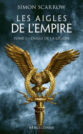 Les Aigles de l'Empire, T1 : L'Aigle de la l?gion【電子書籍】[ Simon Scarrow ]