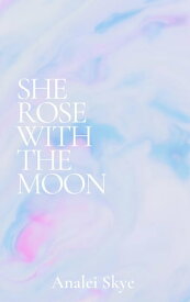 She Rose With The Moon【電子書籍】[ Analei Skye ]