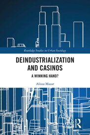 Deindustrialization and Casinos A Winning Hand?【電子書籍】[ Alissa Mazar ]