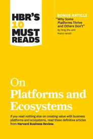 HBR's 10 Must Reads on Platforms and Ecosystems (with bonus article by "Why Some Platforms Thrive and Others Don't" By Feng Zhu and Marco Iansiti)【電子書籍】[ Harvard Business Review ]