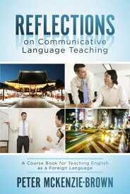 Reflections on Communicative Language Teaching A Course Book for Teaching English as a Foreign Language【電子書籍】[ Peter McKenzie-Brown ]