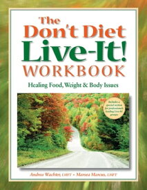 The Don't Diet, Live-It! Workbook Healing Food, Weight and Body Issues【電子書籍】[ Andrea Wachter ]