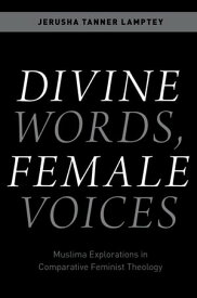 Divine Words, Female Voices Muslima Explorations in Comparative Feminist Theology【電子書籍】[ Jerusha Tanner Lamptey ]