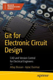Git for Electronic Circuit Design CAD and Version Control for Electrical Engineers【電子書籍】[ Altay Brusan ]