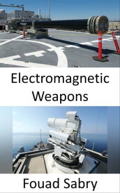 Electromagnetic Weapons The Next Generation Navy Will Microwave Enemy Electronics【電子書籍】[ Fouad Sabry ]